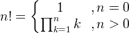 n!=\begin{Bmatrix}1 & ,n=0 \\ \prod_{k=1}^{n}k & ,n>0\end{matrix}