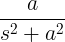 \frac{a}{s^2+a^2}