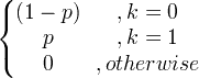 \begin{Bmatrix}(1-p) & ,k=0\\ p & ,k=1\\ 0 & ,otherwise\end{matrix}